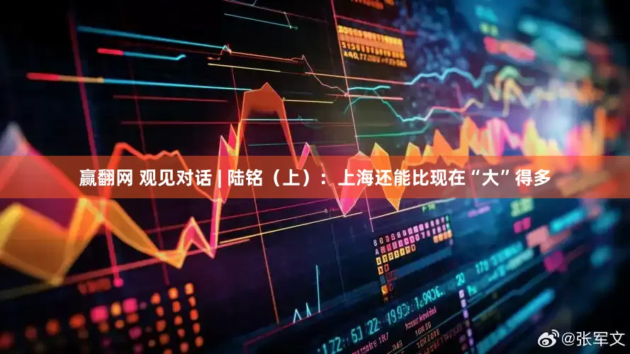 赢翻网 观见对话 | 陆铭（上）：上海还能比现在“大”得多