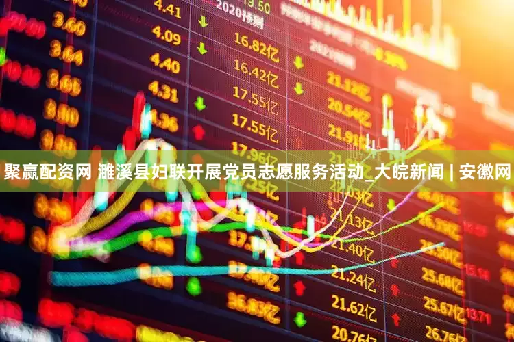 聚赢配资网 濉溪县妇联开展党员志愿服务活动_大皖新闻 | 安徽网
